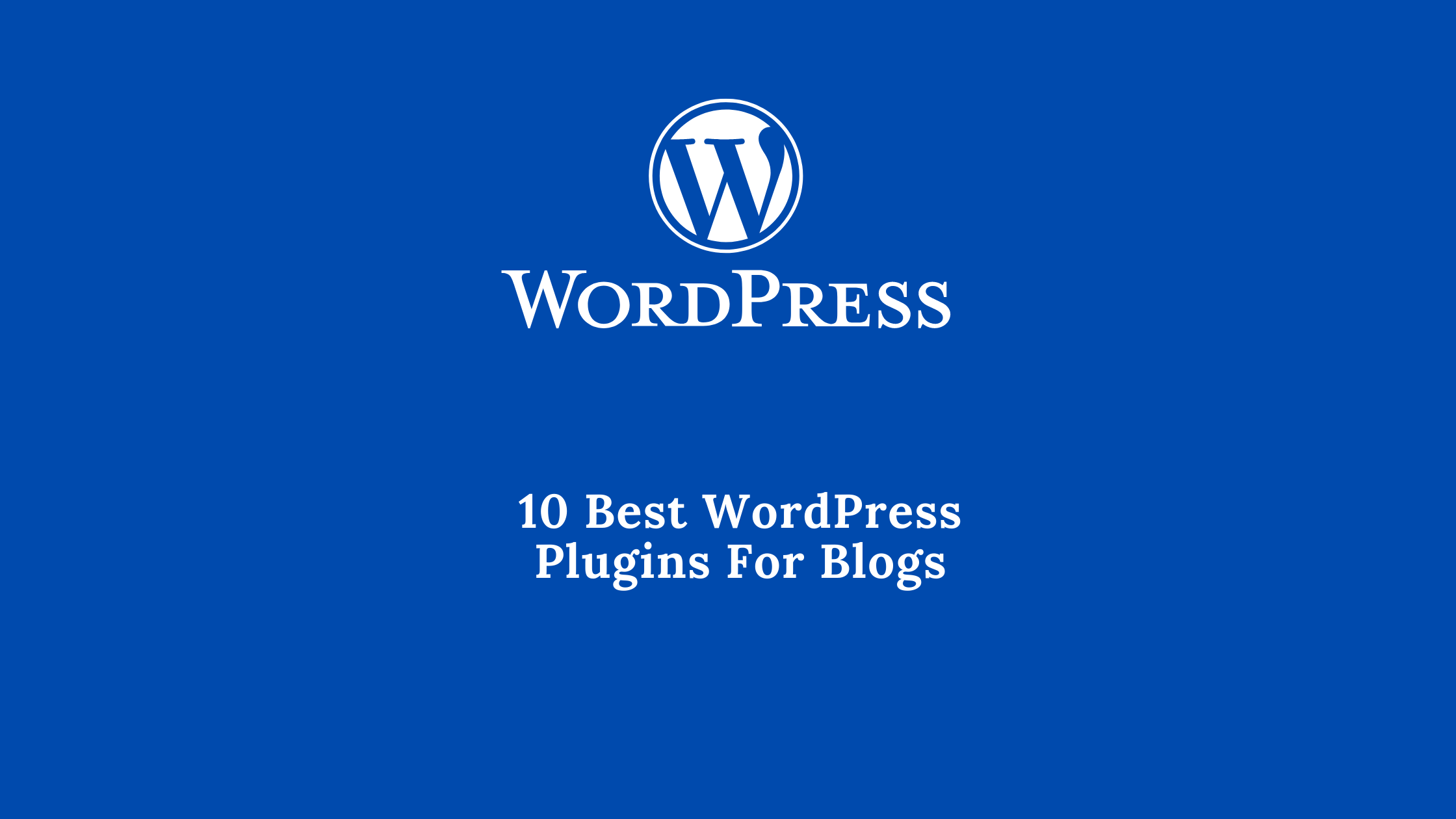 10 Best WordPress Plugins For Blogs