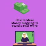 How to Make Money Blogging 17 Tactics That Work