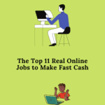 The Top 11 Real Online Jobs to Make Fast Cash