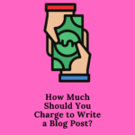 How Much Should You Charge to Write a Blog Post