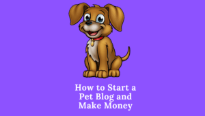 How to Start a Pet Blog and Make Money